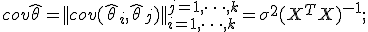 cov\hat\theta = ||cov(\hat\theta_i,\hat\theta_j)||_{i=1,\cdots,k}^{j=1,\cdots,k} = \sigma^2(X^TX)^{-1};